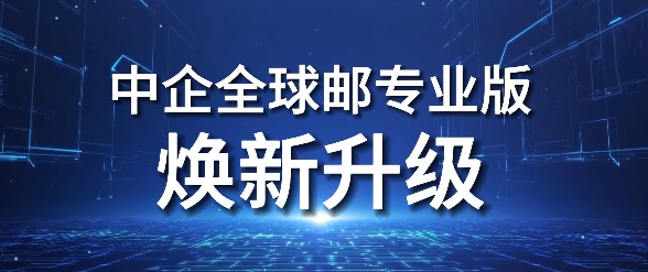 「中企全球邮专业版」再升级,全维度护航外贸企业出海新征程(图1) 「中企全球邮专业版」再升级,全维度护航外贸企业出海新征程(图1)