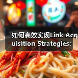 如何高效实现Link Acquisition Strategies：突破外链困局的秘密