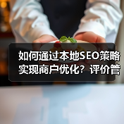 如何通过本地SEO策略实现商户优化？评价管理的终极秘籍（图4）
