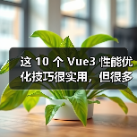 这 10 个 Vue3 性能优化技巧很实用,但很多项目都没用上(图3) 这 10 个 Vue3 性能优化技巧很实用,但很多项目都没用上(图3)