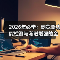 2026年必学：浏览器功能检测与渐进增强的全攻略