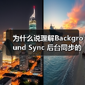 为什么说理解Background Sync 后台同步的重要性,能让你的应用系统少走三年弯路?(图2) 为什么说理解Background Sync 后台同步的重要性,能让你的应用系统少走三年弯路?(图2)