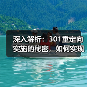 深入解析:301重定向实施的秘密,如何实现永久转移与权重继承(图4) 深入解析:301重定向实施的秘密,如何实现永久转移与权重继承(图4)