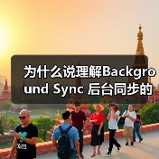 为什么说理解Background Sync 后台同步的重要性，能让你的应用系统少走三年弯路？