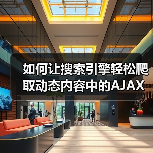 如何让搜索引擎轻松爬取动态内容中的AJAX内容
