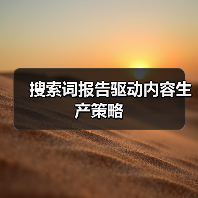 搜索词报告驱动内容生产策略