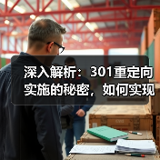 深入解析：301重定向实施的秘密，如何实现永久转移与权重继承