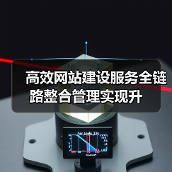 高效网站建设服务全链路整合管理实现升