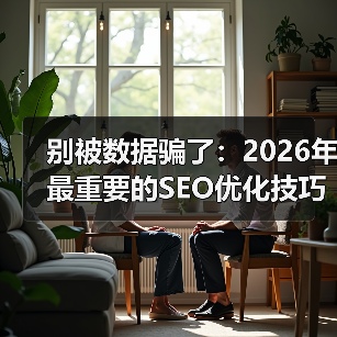 别被数据骗了：2026年最重要的SEO优化技巧，可能和你想的不一样（图4）