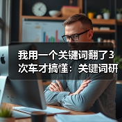 我用一个关键词翻了3次车才搞懂:关键词研究方法(图1) 我用一个关键词翻了3次车才搞懂:关键词研究方法(图1)