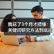 我花了3个月才搞懂:关键词研究方法到底该怎么学?(图1) 我花了3个月才搞懂:关键词研究方法到底该怎么学?(图1)