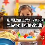 别再被割韭菜!2026年网站top排行榜避坑指南:3个指标看透真伪(图3) 别再被割韭菜!2026年网站top排行榜避坑指南:3个指标看透真伪(图3)