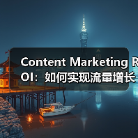 Content Marketing ROI：如何实现流量增长与转化提升的秘籍