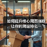 如何提升核心网页指标，让你的网站排名一飞冲天