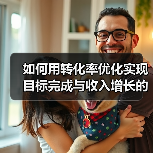 如何用转化率优化实现目标完成与收入增长的秘密