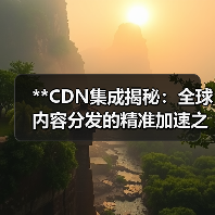 **CDN集成揭秘：全球内容分发的精准加速之道**