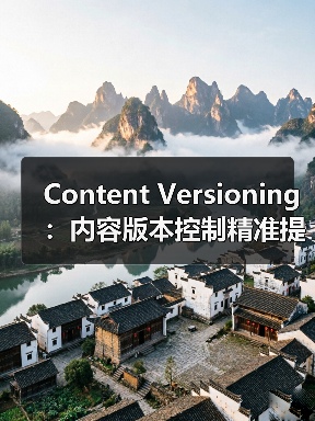 Content Versioning:内容版本控制精准提升内容管理效率(图1) Content Versioning:内容版本控制精准提升内容管理效率(图1)