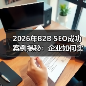 2026年B2B SEO成功案例揭秘：企业如何实现线索爆发（图2）