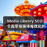 Media Library SEO：全面掌握媒体库优化的终极指南