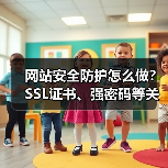 网站安全防护怎么做？SSL证书、强密码等关键步骤详解