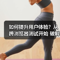 如何提升用户体验？从跨浏览器测试开始 破解兼容性难题的秘密