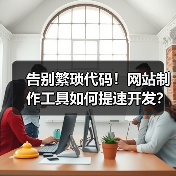 告别繁琐代码！网站制作工具如何提速开发？（图3）