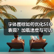 字体图标如何优化SEO表现?加载速度与可访问性全解析(图1) 字体图标如何优化SEO表现?加载速度与可访问性全解析(图1)
