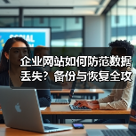 企业网站如何防范数据丢失？备份与恢复全攻略（图2）