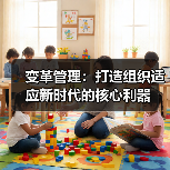 变革管理：打造组织适应新时代的核心利器