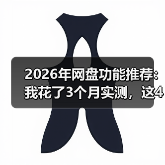 2026年网盘功能推荐：我花了3个月实测，这4个隐藏功能没人告诉你