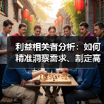 利益相关者分析:如何精准洞察需求、制定高效沟通策略(图4) 利益相关者分析:如何精准洞察需求、制定高效沟通策略(图4)