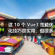 这 10 个 Vue3 性能优化技巧很实用,但很多项目都没用上(图3) 这 10 个 Vue3 性能优化技巧很实用,但很多项目都没用上(图3)
