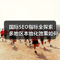 国际SEO指标全探索：多地区本地化效果如何精准衡量