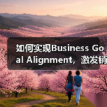 如何实现Business Goal Alignment,激发销售支持与品牌建设的双重飞跃(图2) 如何实现Business Goal Alignment,激发销售支持与品牌建设的双重飞跃(图2)