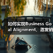 如何实现Business Goal Alignment,激发销售支持与品牌建设的双重飞跃(图4) 如何实现Business Goal Alignment,激发销售支持与品牌建设的双重飞跃(图4)