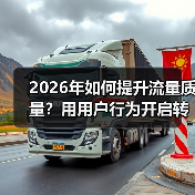 2026年如何提升流量质量？用用户行为开启转化潜力的秘密武器
