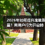 2026年如何提升流量质量?用用户行为开启转化潜力的秘密武器(图2) 2026年如何提升流量质量?用用户行为开启转化潜力的秘密武器(图2)