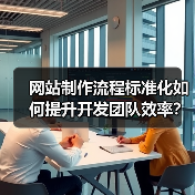 网站制作流程标准化如何提升开发团队效率?(图2) 网站制作流程标准化如何提升开发团队效率?(图2)