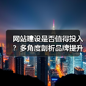 网站建设是否值得投入?多角度剖析品牌提升与市场拓展价值(图4) 网站建设是否值得投入?多角度剖析品牌提升与市场拓展价值(图4)