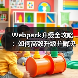 Webpack升级全攻略：如何高效升级并解决常见问题？（图2）