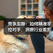 竞争跟踪：如何精准掌控对手，洞察行业差距（图3）