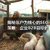 揭秘账户为核心的SEO策略：企业B2B目标的制胜利器（图2）