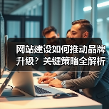 网站建设如何推动品牌升级？关键策略全解析（图2）