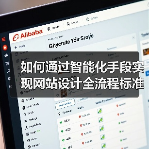 如何通过智能化手段实现网站设计全流程标准化？提升效率与用户体验（图2）
