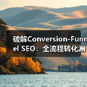 破解Conversion-Funnel SEO：全流程转化漏斗的实战密码
