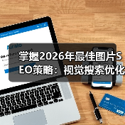 掌握2026年最佳图片SEO策略：视觉搜索优化全攻略（图2）