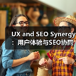 UX and SEO Synergy：用户体验与SEO协同引领排名新趋势（图3）