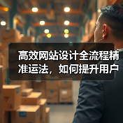 高效网站设计全流程精准运法，如何提升用户体验？