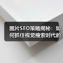 图片SEO策略揭秘：如何抓住视觉搜索时代的核心竞争力