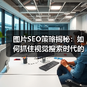 图片SEO策略揭秘：如何抓住视觉搜索时代的核心竞争力（图3）